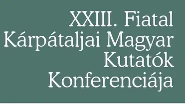 XXIII. Fiatal Kárpátaljai Magyar Kutatók Konferenciája
